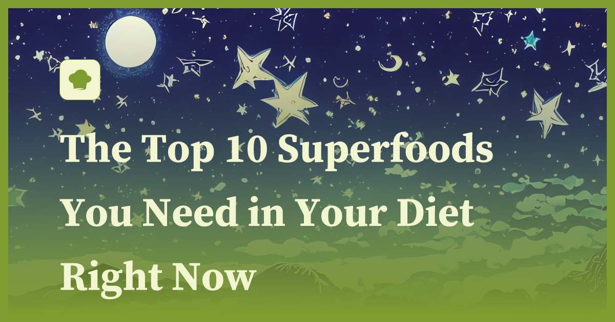 The Top 10 Superfoods You Need in Your Diet Right Now littlecook